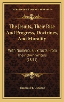 The Jesuits, Their Rise and Progress, Doctrines, and Morality 1018230858 Book Cover