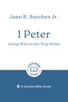 1 Peter: Living Well on the Way Home: 6-Session Bible Study (Easy-to-use Bible-study workbook with discussion questions and Leader’s Guide included, great for small groups) (Good Book Guides) 1802541470 Book Cover
