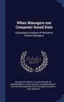 When Managers use Computer-based Data: A Qualitative Analysis of Marketing Product Managers 1340300540 Book Cover