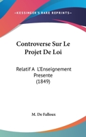 Controverse Sur Le Projet De Loi: Relatif A  L'Enseignement Presente (1849) 1166709876 Book Cover