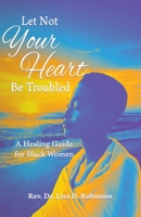 Let Not Your Heart Be Troubled: A Healing Guide for Black Women 1952327512 Book Cover