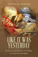 Like It Was Yesterday: The Story of a Game That Was Never Played... in a Town That Never Forgot. 1548506443 Book Cover