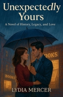 Unexpectedly Yours: A Novel of History, Legacy, and Love B0F2ZNGJJP Book Cover