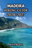 MADEIRA HIKING GUIDE 2026–2027: Complete Trail Companion to Portugal’s Atlantic Paradise – Levadas, Coastal Veredas, Mountain Peaks, UNESCO Forests & ... Itineraries (TRAIL TO SUMMIT HIKING SERIES) B0HF5M7TT7 Book Cover