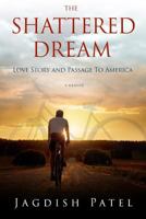 The Shattered Dream: Love Story and Passage to America 1497555116 Book Cover