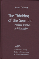 The Thinking of the Sensible: Merleau-Ponty's A-Philosophy 0810113635 Book Cover