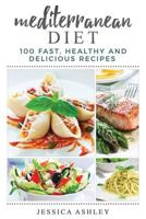 Mediterranean Diet: An Ultimate Walkthrough To The Mediterranean Diet: 100 Fast, Healthy And Delicious Recipes 1542921317 Book Cover