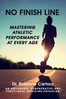 NO FINISH LINE: MASTERING ATHLETIC PERFORMANCE AT EVERY AGE B0FNRQSM1D Book Cover