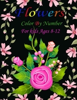 Flowers color by number for kids ages 8-12: Flowers Color by Number coloring for Man Women. Stress relieving and relaxing coloring pages with fun and Easy. Ages 8 up B09C3676K3 Book Cover