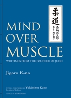 Mind Over Muscle: Writings from the Founder of Judo 1568364970 Book Cover