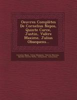 Oeuvres Compl�tes de Cornelius Nepos, Quinte Curce, Justin, Val�re Maxime, Julius Obsequens... 1249467543 Book Cover