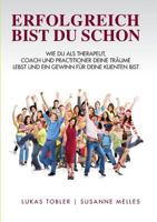 Erfolgreich bist du schon: Wie du als Therapeut, Coach und Practitioner deine Träume lebst und ein Gewinn für deine Klienten bist 3739236906 Book Cover