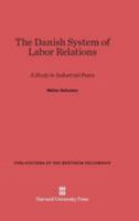 The Danish System of Labor Relations: A Study in Industrial Peace 0674186818 Book Cover