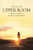 Path to the Upper Room: A Memoir of Resilience, Revelation, and Redemption B0GZ92RN9T Book Cover