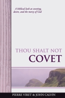 Thou Shalt Not Covet: A Biblical Look at Coveting, Desire, and the Mercy of God (Pierre Viret Decalogue Commentary) B084DGPVSQ Book Cover