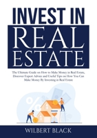 Invest in Real Estate: The Ultimate Guide on How to Make Money in Real Estate, Discover Expert Advice and Useful Tips on How You Can Make Money By Investing in Real Estate 606983688X Book Cover