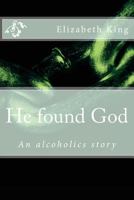 He found God: An alcoholics story 1537085638 Book Cover