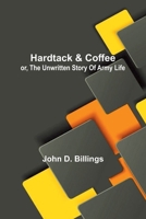 Hardtack And Coffee: Or, The Unwritten Story Of Army Life 9371340622 Book Cover