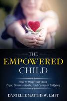The Empowered Child: How to Help Your Child Cope, Communicate, and Conquer Bullying 0999407511 Book Cover