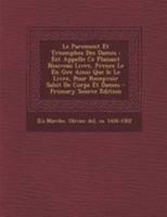 Le Parement et triumphes des dames: Est appelle ce plaisant nouveau livre, prenez le en gre ainsi que ie le livre, pour recepvoir salut de corps et dames 0353793337 Book Cover