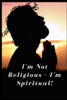 I'm Not Religious - I'm Spiritual! B0CFCWW5WR Book Cover