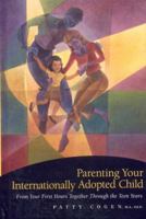 Parenting Your Internationally Adopted Child: From Your First Hours Together Through the Teen Years 1558323260 Book Cover