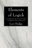 Elements of Logick: Or, A Summary of the General Principles and Different Modes of Reasoning 1606084976 Book Cover