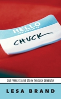 Hello - My Name is CHUCK: One Family's Love Story Through Dementia B0DQ2QH1T7 Book Cover