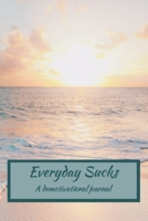 Everyday Sucks: A demotivational journal 1660276470 Book Cover