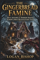 The Gingerbread Famine: Real Historical Horrors Behind Europe's Most Beloved Fairy Tales. The True Stories, Medieval Fears, and Forgotten History That Inspired Classic Folklore B0H83Z539W Book Cover