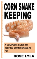 CORN SNAKE KEEPING: A COMPLETE GUIDE TO KEEPING CORN SNAKES AS PET null Book Cover