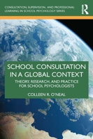 School Consultation in a Global Context: Theory, Research, and Practice for School Psychologists (Consultation, Supervision, and Professional Learning in School Psychology Series) 0367747774 Book Cover