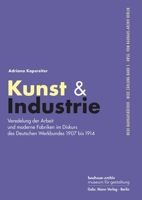 Kunst & Industrie: Veredelung Der Arbeit Und Moderne Fabriken Im Diskurs Des Deutschen Werkbundes 1907 Bis 1914 378612857X Book Cover
