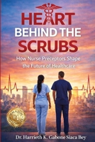 Heart Behind the Scrubs: How Nurse Preceptors Shape the Future of Healthcare 1955107556 Book Cover