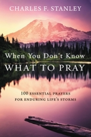When You Don't Know What to Pray: 100 Essential Prayers for Enduring Life's Storms 0310360773 Book Cover