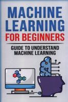 Machine Learning for Beginners: Guide to Understand Machine Learning 1724106252 Book Cover