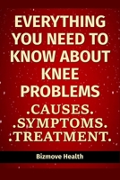 Everything you need to know about Knee Problems: Causes, Symptoms, Treatment B0948X9394 Book Cover