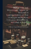 Report of the Wellcome Tropical Research Laboratories at the Gordon Memorial College, Khartoum, Volume 4, part 2 1021115363 Book Cover