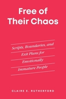 Free of Their Chaos: Scripts, Boundaries, and Exit Plans for Emotionally Immature People (The Rutherford Repair Manuals) B0HCHYT8F9 Book Cover