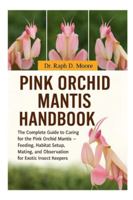 PINK ORCHID MANTIS: The Complete Guide to Caring for the Pink Orchid Mantis – Feeding, Habitat Setup, Mating, and Observation for Exotic Insect Keepers B0G44BCRP8 Book Cover
