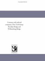 Contracts with railroad companies. New York & Brooklyn Bridge and Williamsburg Bridge. 1418187143 Book Cover