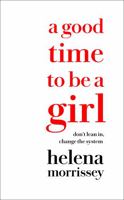 A Good Time to be a Girl: Don’t Lean In, Change the System 0008241619 Book Cover