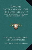 Congres International Des Orientalistes V1-2: Compte-Rendu De La Premiere Session Paris 1873 (1876) 1168486394 Book Cover
