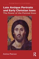 Late Antique Portraits and Early Christian Icons: The Power of the Painted Gaze 0367697564 Book Cover