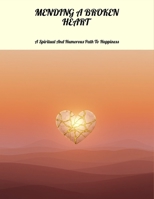 Mending A Broken Heart: A Spiritual And Humorous Path To Happiness B0FNMB35GY Book Cover