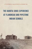 The Dakota Sioux Experience at Flandreau and Pipestone Indian Schools 149621207X Book Cover