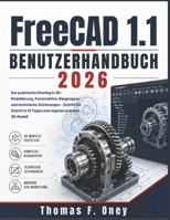 FreeCAD 1.1 Benutzerhandbuch: Der praktische Einstieg in 3D-Modellierung, Konstruktion, Baugruppen und technische Zeichnungen – Schritt für Schritt in ... eigenen präzisen 3D-Modell (German Edition) B0H23M7YP7 Book Cover