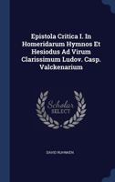 Epistola Critica I. in Homeridarum Hymnos Et Hesiodus Ad Virum Clarissimum Ludov. Casp. Valckenarium 1377087638 Book Cover