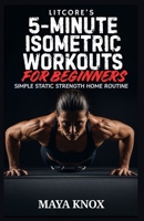 LitCore’s 5-Minute Isometric Workouts for Beginners: Simple Static Strength Home Routine B0GFF8VPTW Book Cover