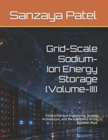 Grid-Scale Sodium-Ion Energy Storage (Volume-III): Electrochemical Engineering, System Architecture, and the Economics of the 100MWh Plant (Next-Generation Energy Storage Engineering) B0H1MPJ5NV Book Cover